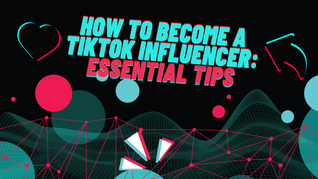 How to Become a TikTok Influencer Essential Tips